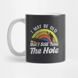 I May Be Old But I Still Find The Hole Mug